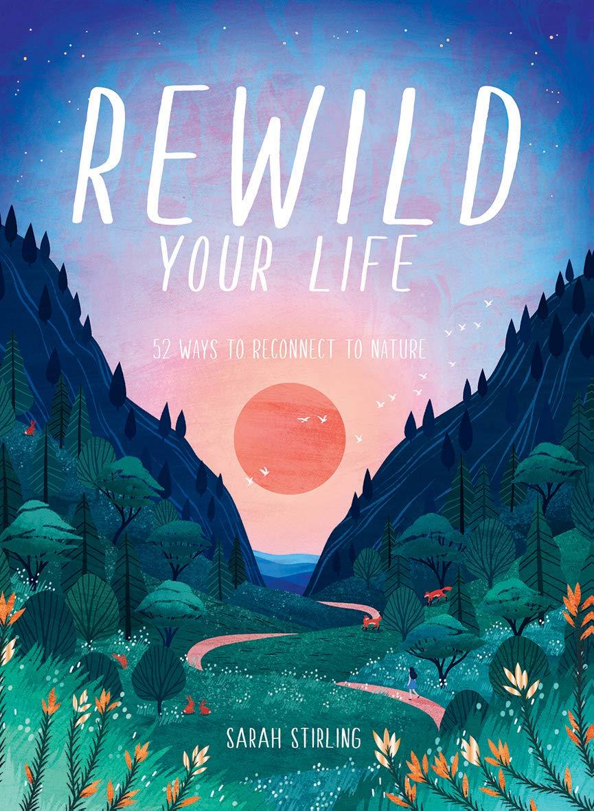Rewild Your Life: Reconnect to nature over 52 seasonal projects