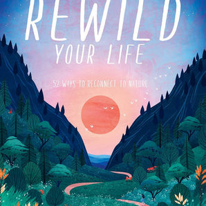 Rewild Your Life: Reconnect to nature over 52 seasonal projects