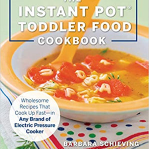 The Instant Pot Toddler Food Cookbook